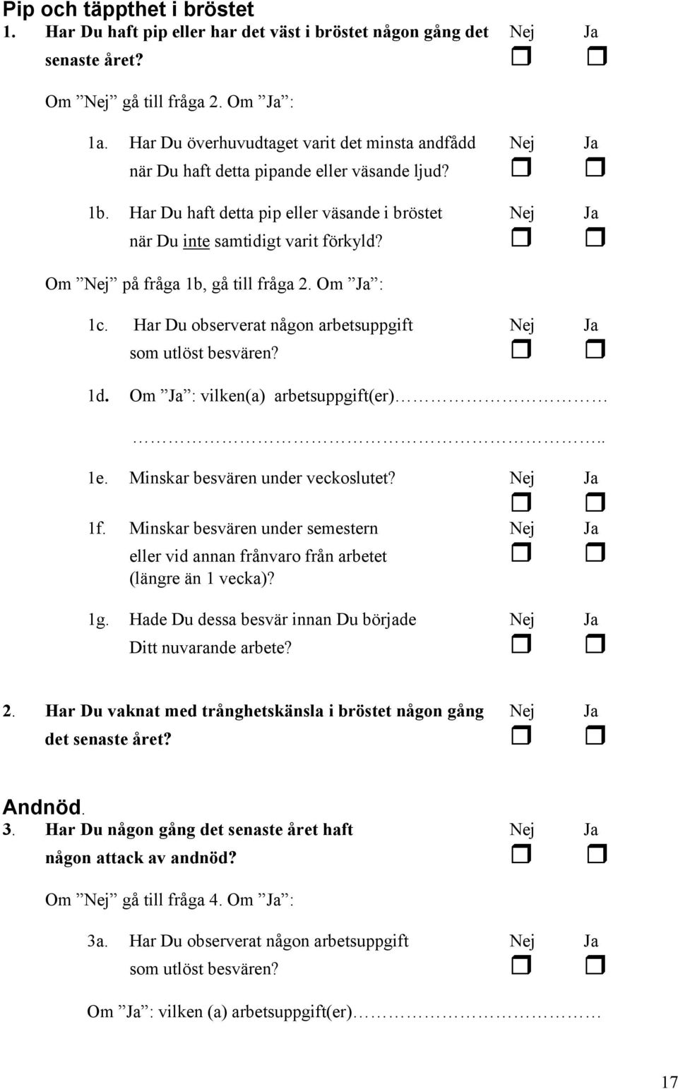 Om Nej på fråga 1b, gå till fråga 2. Om Ja : 1c. Har Du observerat någon arbetsuppgift Nej Ja som utlöst besvären? 1d. Om Ja : vilken(a) arbetsuppgift(er).. 1e. Minskar besvären under veckoslutet?