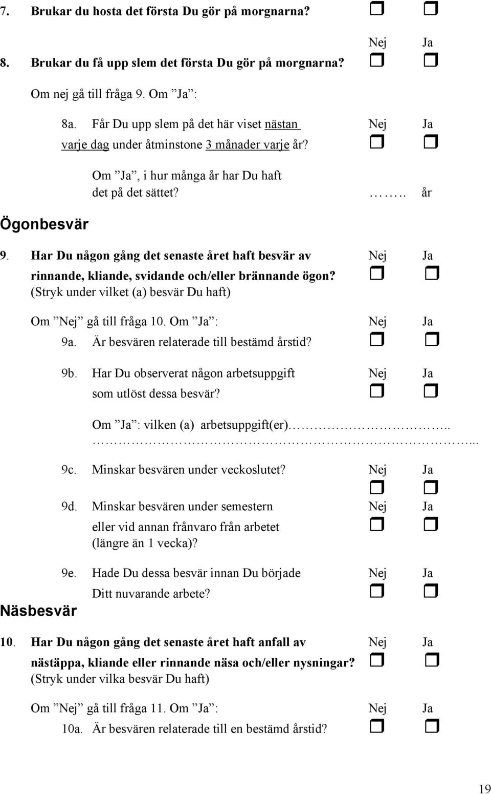 Har Du någon gång det senaste året haft besvär av Nej Ja rinnande, kliande, svidande och/eller brännande ögon? (Stryk under vilket (a) besvär Du haft) Om Nej gå till fråga 1. Om Ja : Nej Ja 9a.