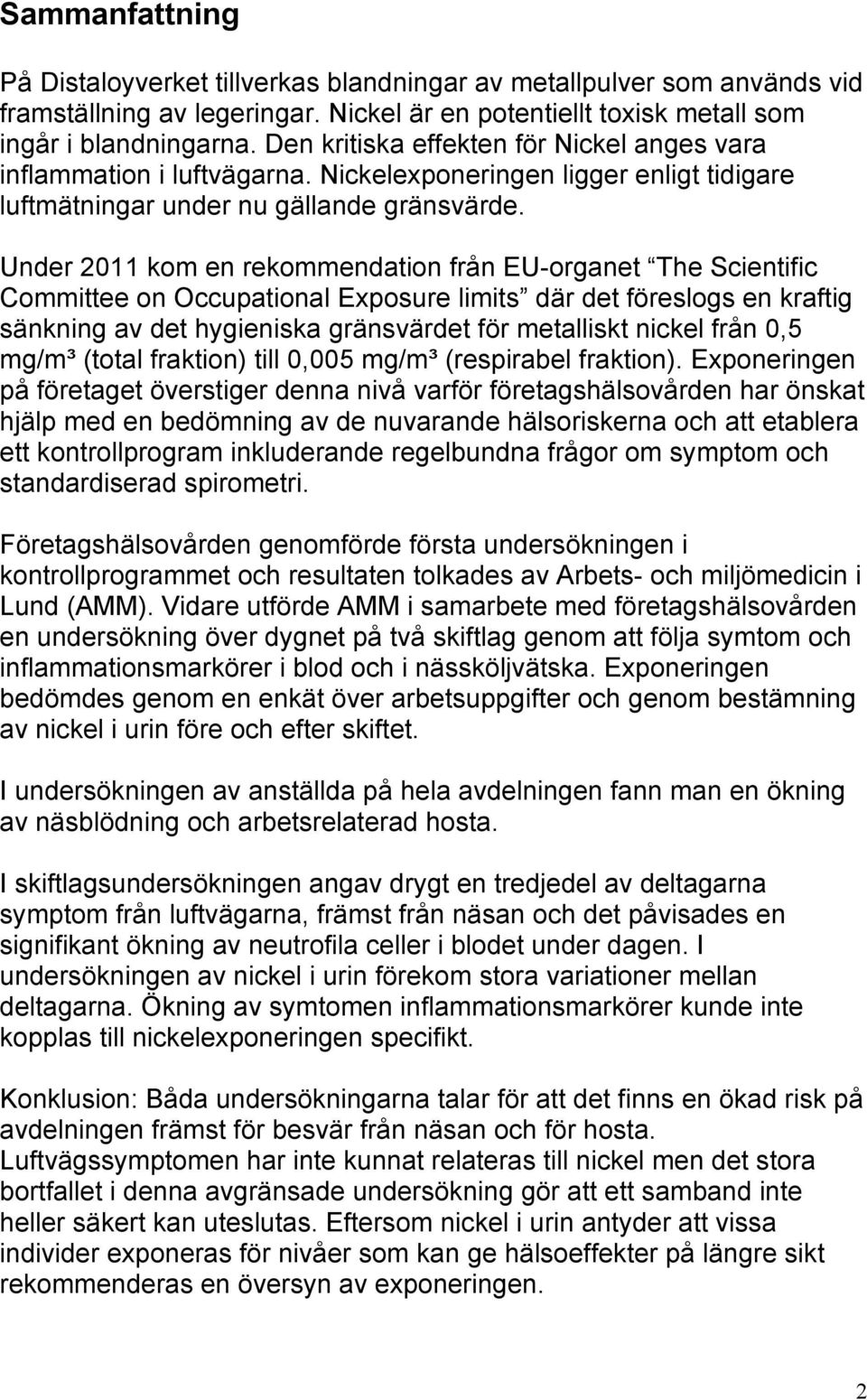 Under 211 kom en rekommendation från EU-organet The Scientific Committee on Occupational Exposure limits där det föreslogs en kraftig sänkning av det hygieniska gränsvärdet för metalliskt nickel