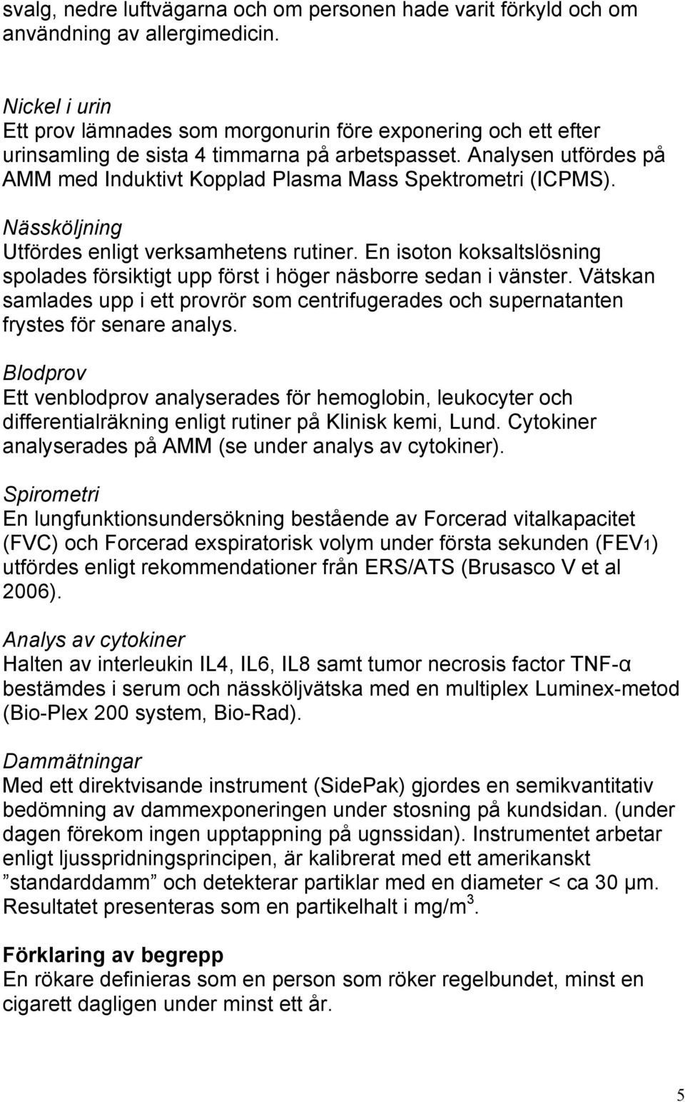 Analysen utfördes på AMM med Induktivt Kopplad Plasma Mass Spektrometri (ICPMS). Nässköljning Utfördes enligt verksamhetens rutiner.
