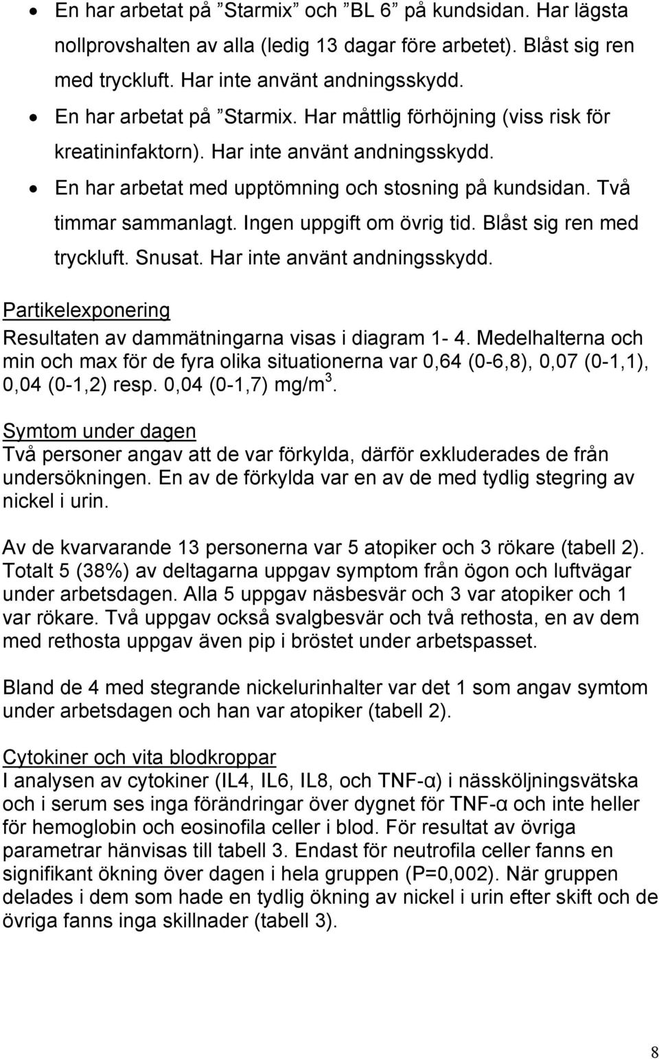 Ingen uppgift om övrig tid. Blåst sig ren med tryckluft. Snusat. Har inte använt andningsskydd. Partikelexponering Resultaten av dammätningarna visas i diagram 1-4.