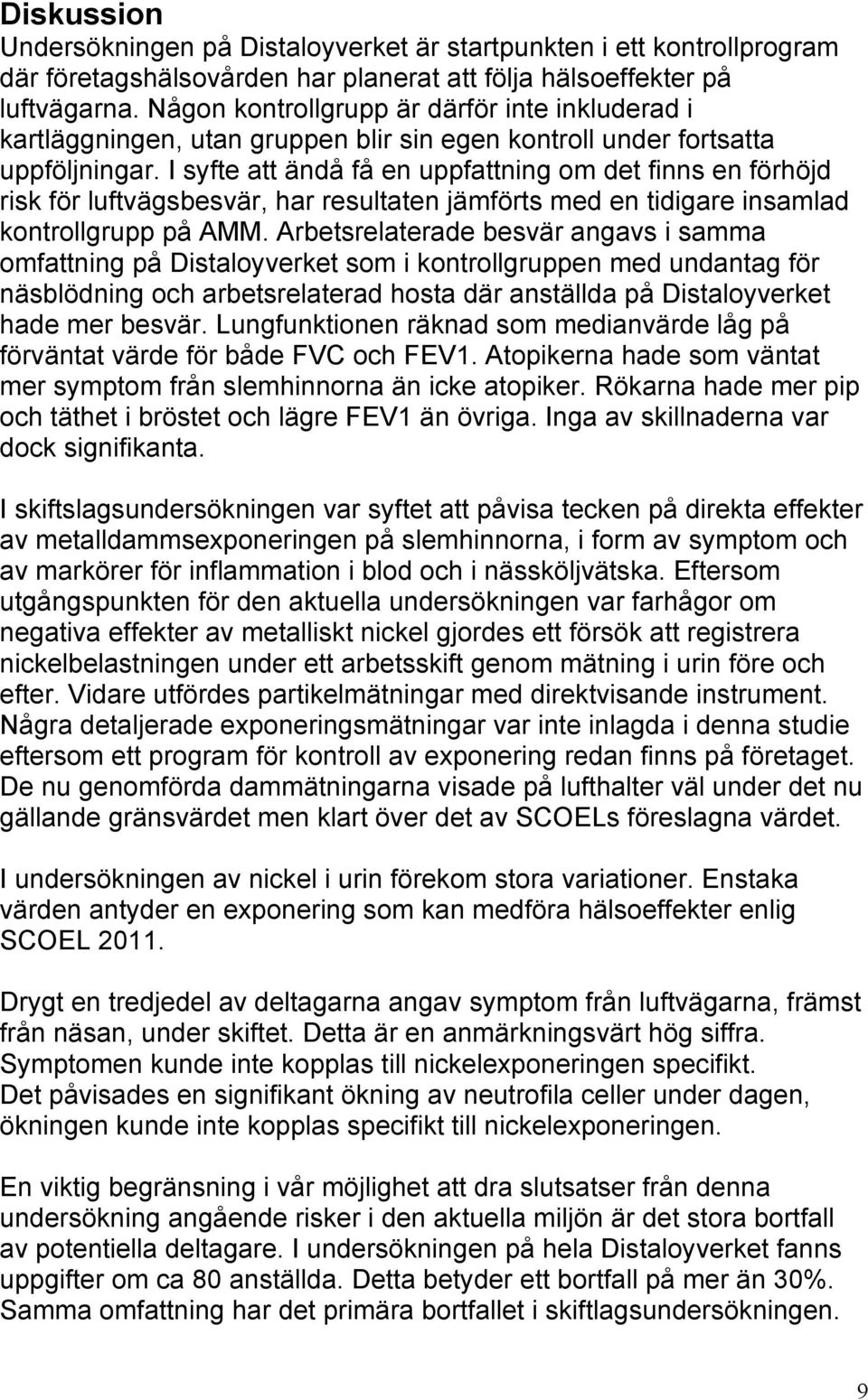 I syfte att ändå få en uppfattning om det finns en förhöjd risk för luftvägsbesvär, har resultaten jämförts med en tidigare insamlad kontrollgrupp på AMM.