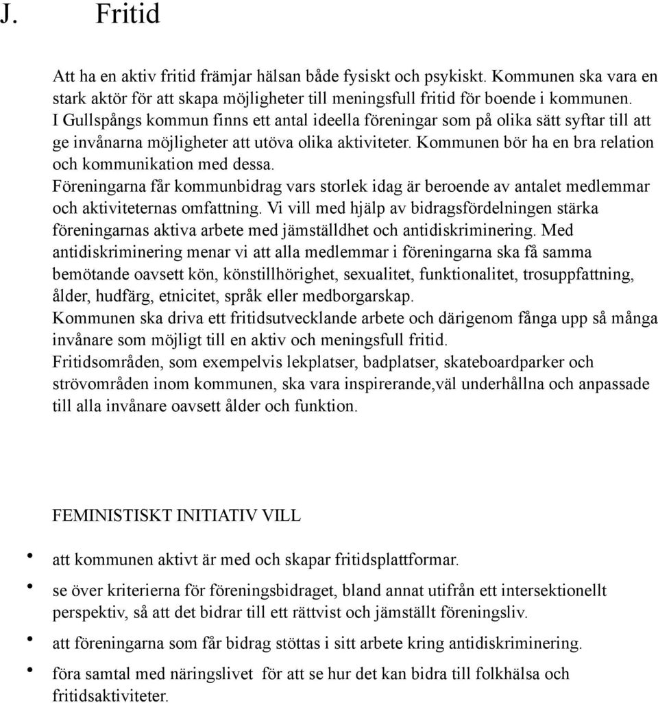 Kommunen bör ha en bra relation och kommunikation med dessa. Föreningarna får kommunbidrag vars storlek idag är beroende av antalet medlemmar och aktiviteternas omfattning.