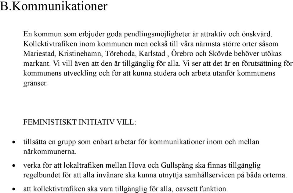 Vi vill även att den är tillgänglig för alla. Vi ser att det är en förutsättning för kommunens utveckling och för att kunna studera och arbeta utanför kommunens gränser.