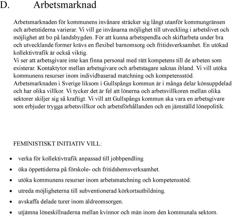 För att kunna arbetspendla och skiftarbeta under bra och utvecklande former krävs en flexibel barnomsorg och fritidsverksamhet. En utökad kollektivtrafik är också viktig.