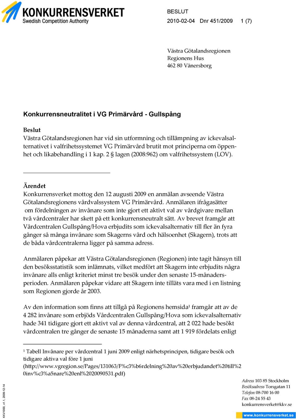 sin utformning och tillämpning av ickevalsalternativet i valfrihetssystemet VG Primärvård brutit mot principerna om öppenhet och likabehandling i 1 kap. 2 lagen (2008:962) om valfrihetssystem (LOV).