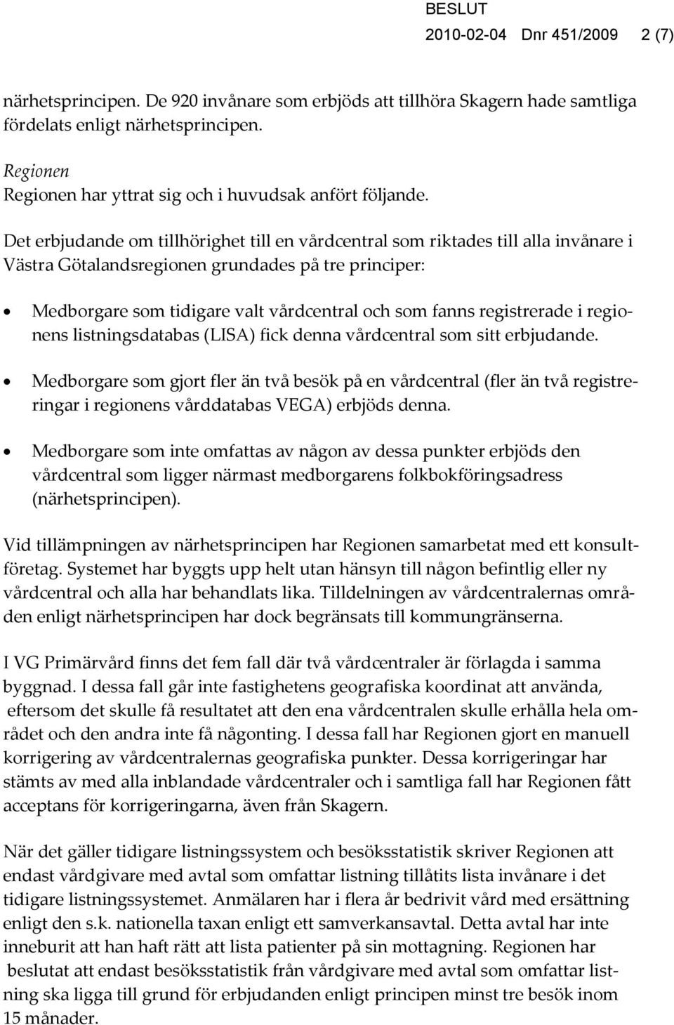 Det erbjudande om tillhörighet till en vårdcentral som riktades till alla invånare i Västra Götalandsregionen grundades på tre principer: Medborgare som tidigare valt vårdcentral och som fanns