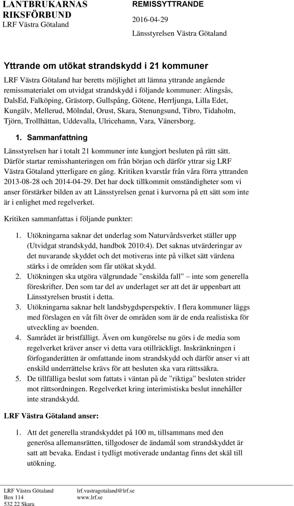 Skara, Stenungsund, Tibro, Tidaholm, Tjörn, Trollhättan, Uddevalla, Ulricehamn, Vara, Vänersborg. 1. Sammanfattning Länsstyrelsen har i totalt 21 kommuner inte kungjort besluten på rätt sätt.