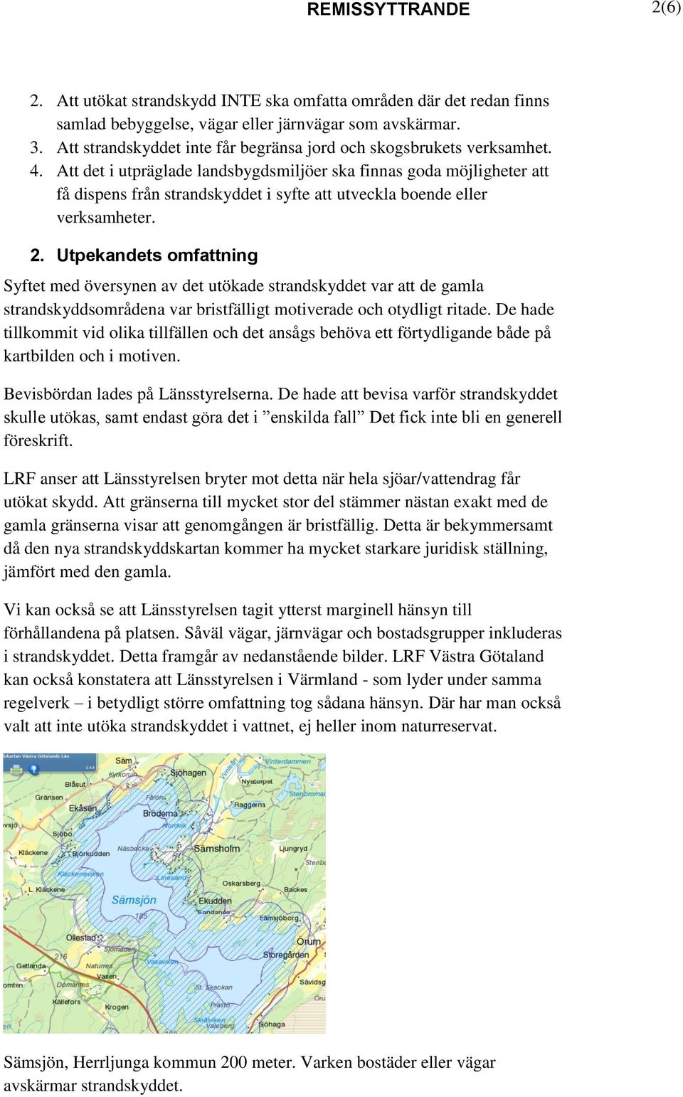 Att det i utpräglade landsbygdsmiljöer ska finnas goda möjligheter att få dispens från strandskyddet i syfte att utveckla boende eller verksamheter. 2.