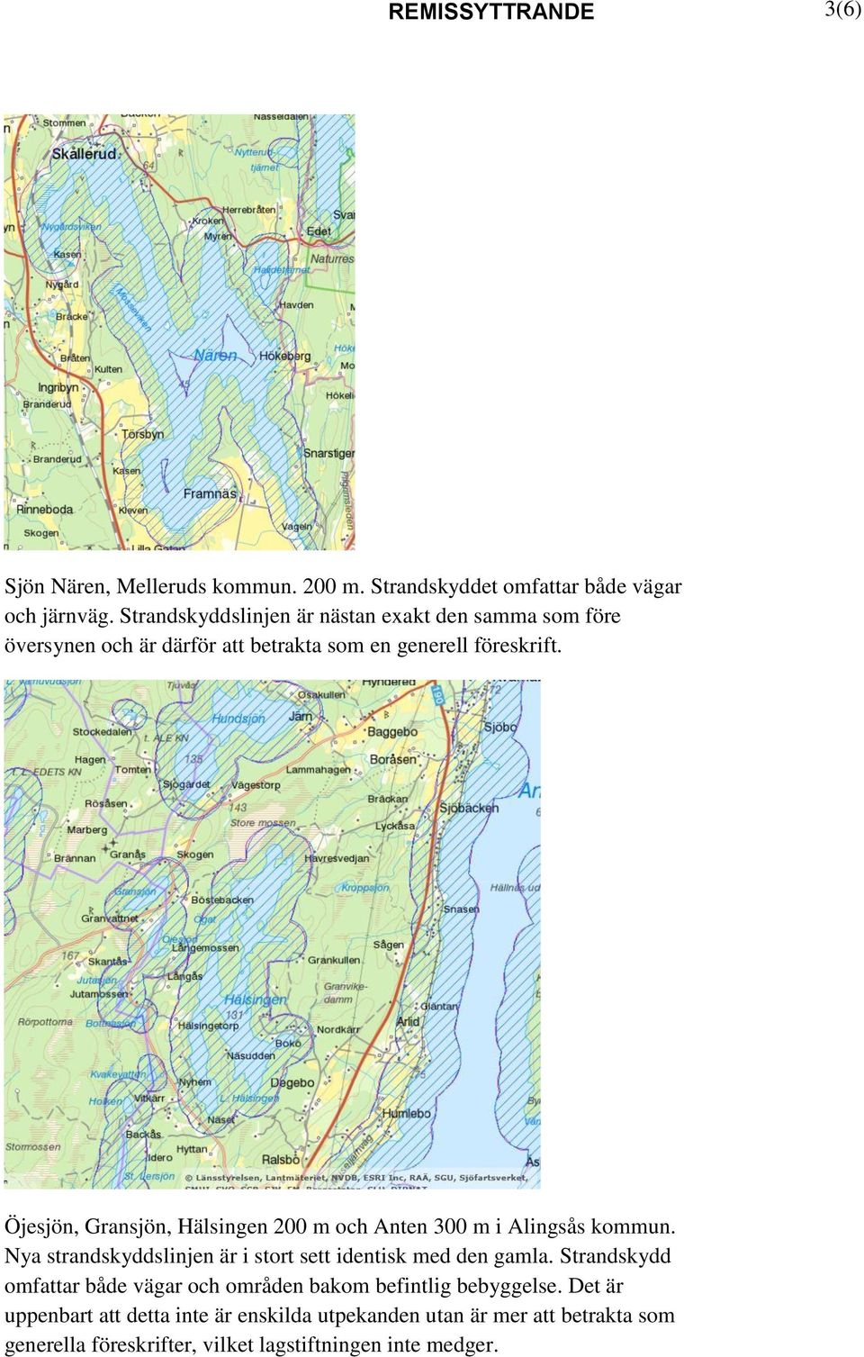 Öjesjön, Gransjön, Hälsingen 200 m och Anten 300 m i Alingsås kommun. Nya strandskyddslinjen är i stort sett identisk med den gamla.