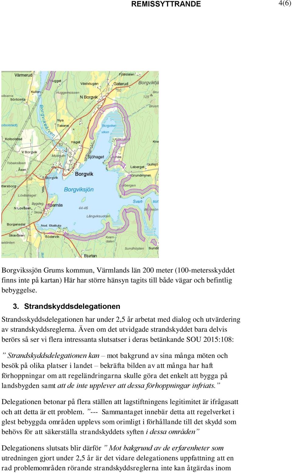 Även om det utvidgade strandskyddet bara delvis berörs så ser vi flera intressanta slutsatser i deras betänkande SOU 2015:108: Strandskyddsdelegationen kan mot bakgrund av sina många möten och besök