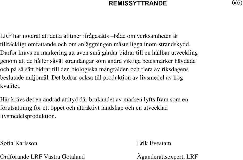 till den biologiska mångfalden och flera av riksdagens beslutade miljömål. Det bidrar också till produktion av livsmedel av hög kvalitet.