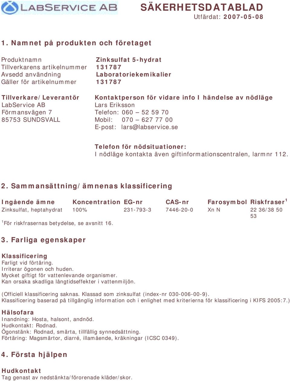 5-hydrat 131787 Laboratoriekemikalier 131787 Kontaktperson för vidare info I händelse av nödläge Lars Eriksson Telefon: 060 52 59 70 Mobil: 070 627 77 00 E-post: lars@labservice.