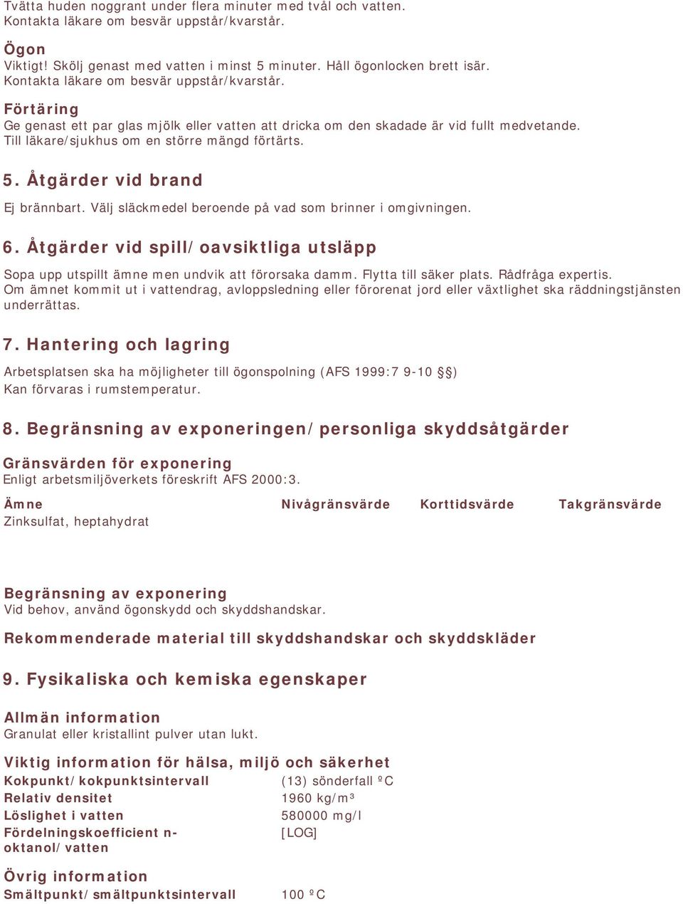 Åtgärder vid brand Ej brännbart. Välj släckmedel beroende på vad som brinner i omgivningen. 6. Åtgärder vid spill/oavsiktliga utsläpp Sopa upp utspillt ämne men undvik att förorsaka damm.