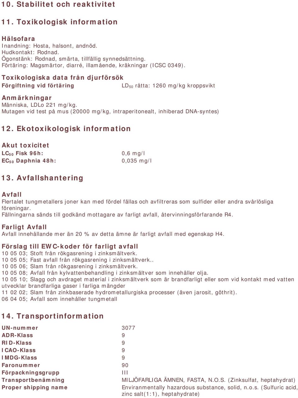 Toxikologiska data från djurförsök Förgiftning vid förtäring LD 50 råtta: 1260 mg/kg kroppsvikt Anmärkningar Människa, LDLo 221 mg/kg.