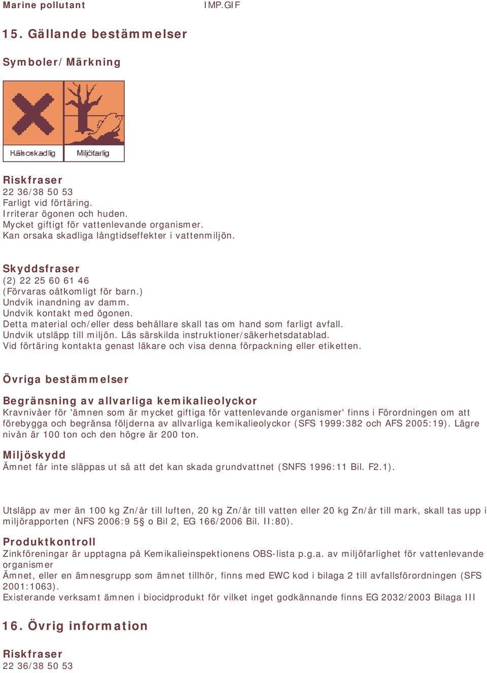 Läs särskilda instruktioner/säkerhetsdatablad. Vid förtäring kontakta genast läkare och visa denna förpackning eller etiketten.