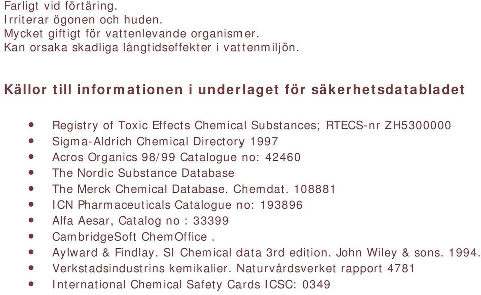 Chemical Directory 1997 Acros Organics 98/99 Catalogue no: 42460 The Nordic Substance Database The Merck Chemical Database. Chemdat.