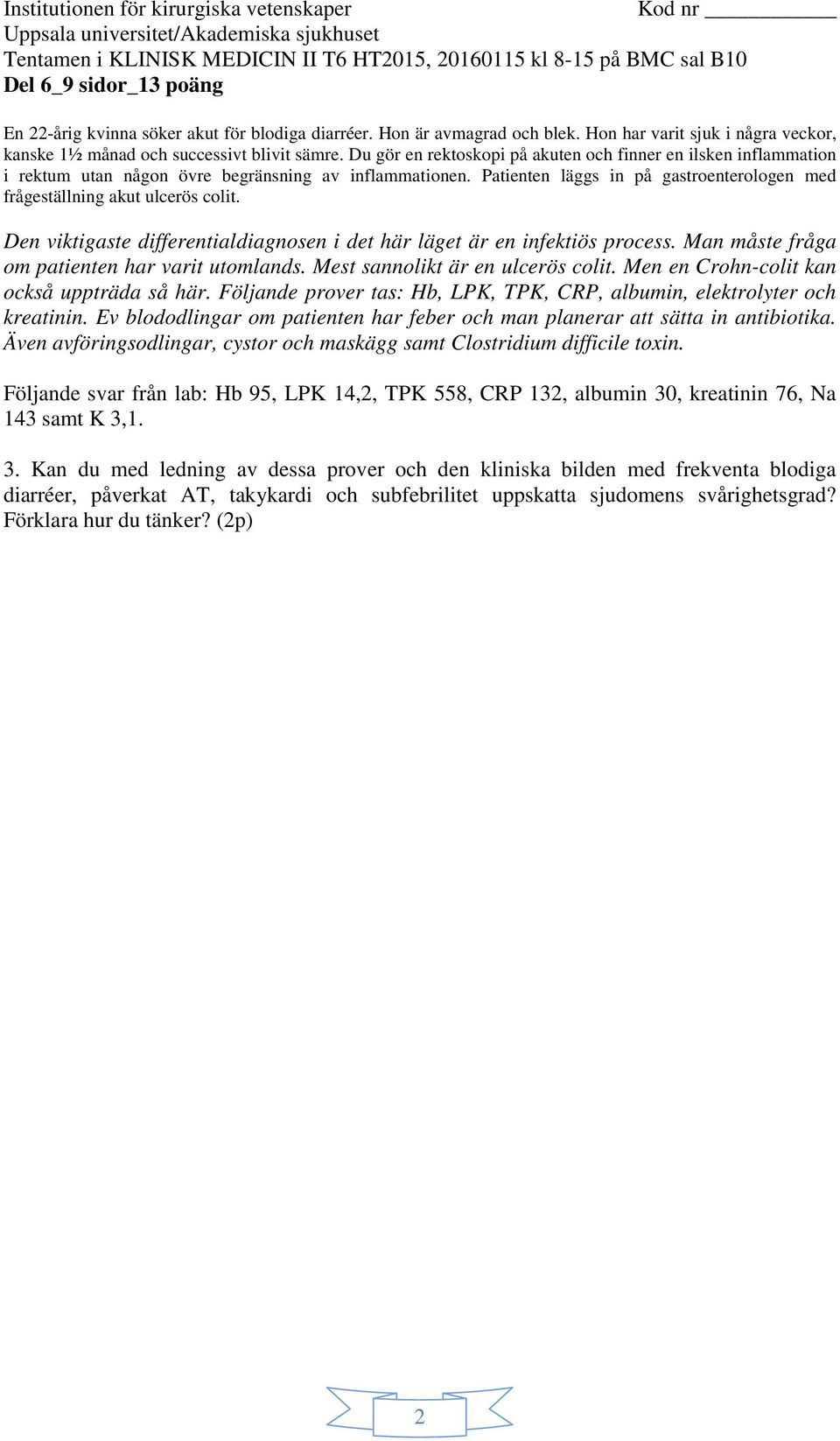 Ev blododlingar om patienten har feber och man planerar att sätta in antibiotika. Även avföringsodlingar, cystor och maskägg samt Clostridium difficile toxin.