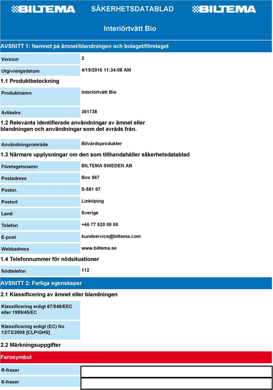 Användningsområde Bilvårdsprodukter 1.3 Närmare upplysningar om den som tillhandahåller säkerhetsdatablad Företagetsnamn BILTEMA SWEDEN AB Postadress Box 567 Postnr.