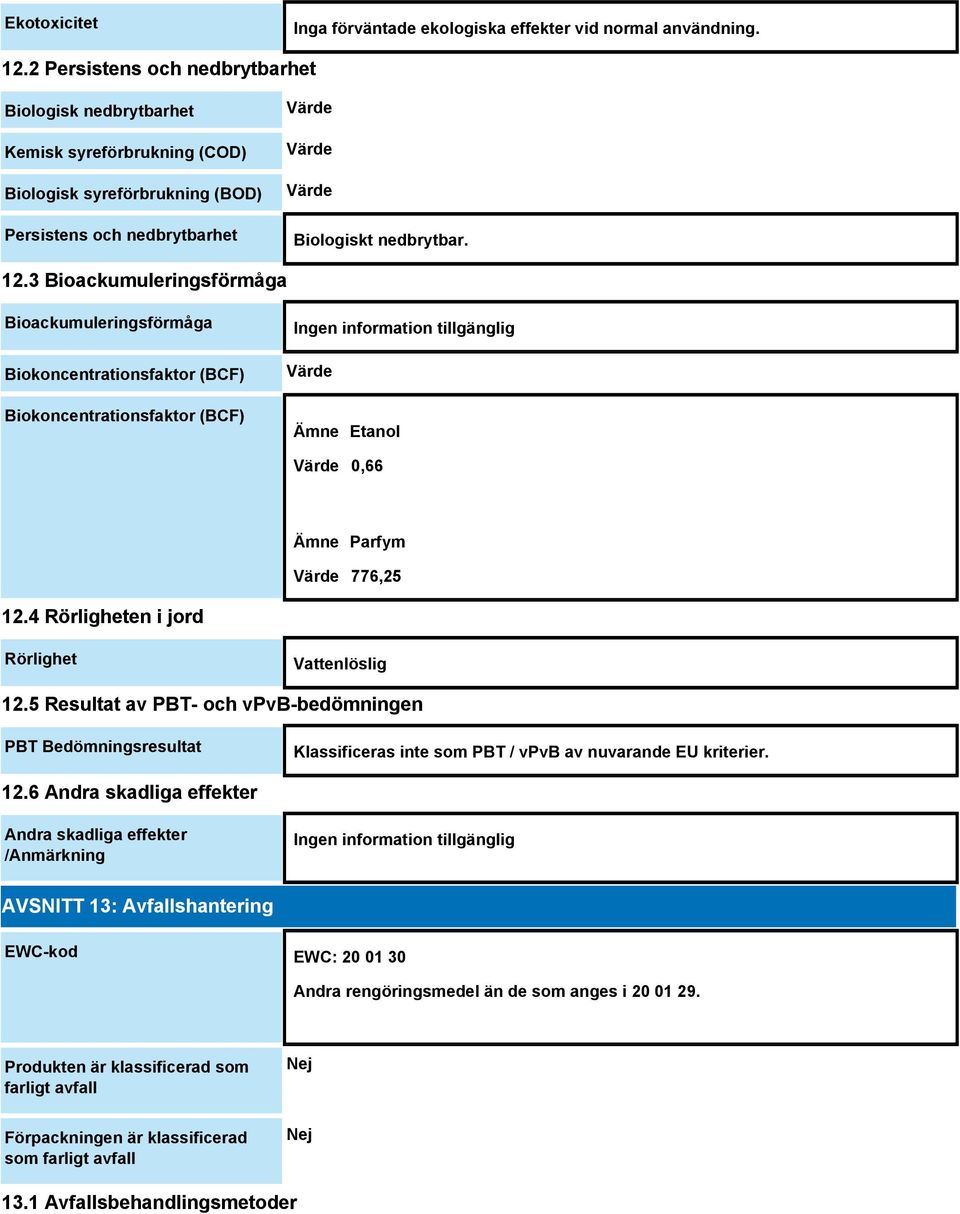 3 Bioackumuleringsförmåga Bioackumuleringsförmåga Biokoncentrationsfaktor (BCF) Biokoncentrationsfaktor (BCF) Värde Etanol Värde 0,66 Parfym Värde 776,25 12.