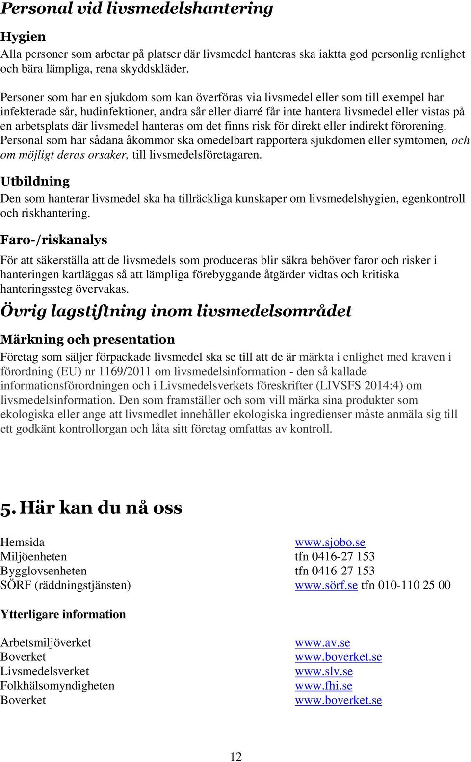 arbetsplats där livsmedel hanteras om det finns risk för direkt eller indirekt förorening.