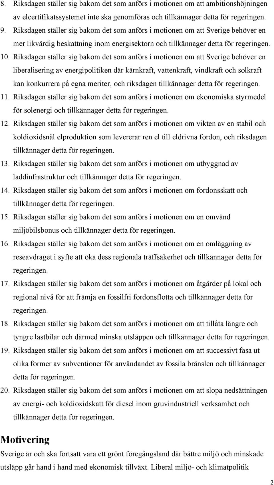 Riksdagen ställer sig bakom det som anförs i motionen om att Sverige behöver en liberalisering av energipolitiken där kärnkraft, vattenkraft, vindkraft och solkraft kan konkurrera på egna meriter,