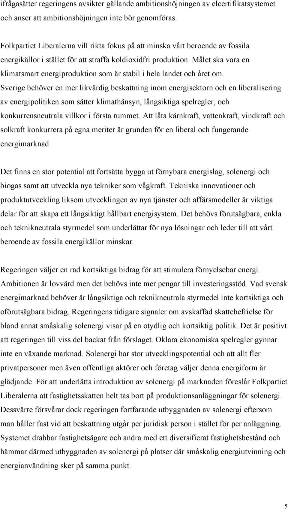 Målet ska vara en klimatsmart energiproduktion som är stabil i hela landet och året om.