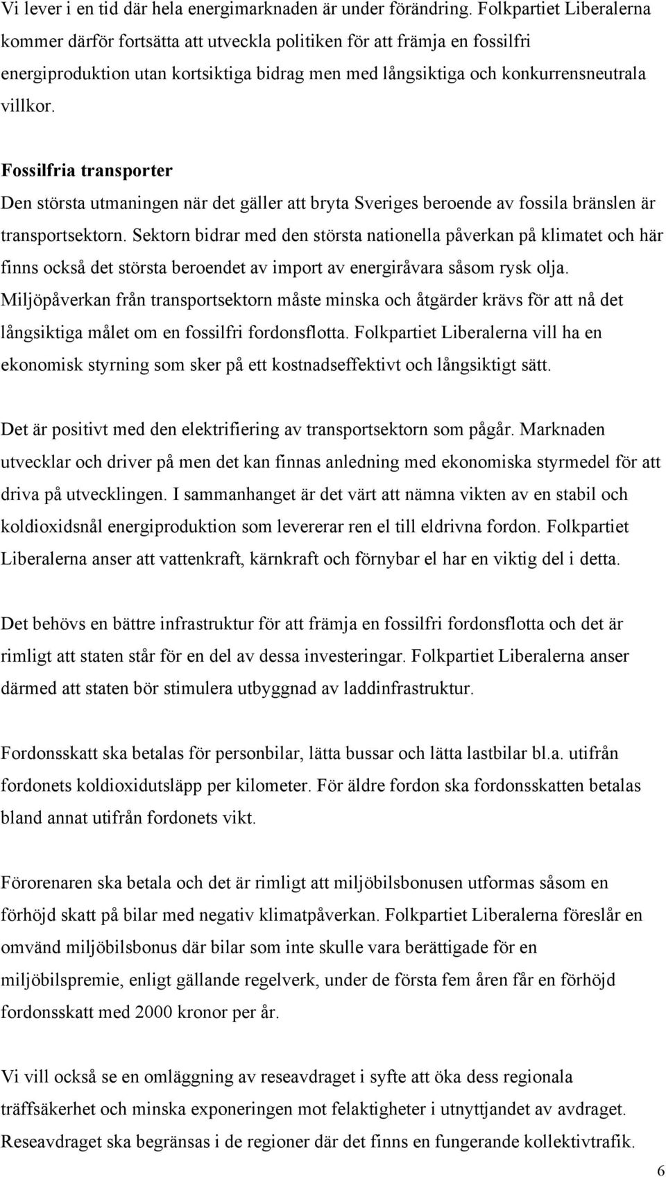 Fossilfria transporter Den största utmaningen när det gäller att bryta Sveriges beroende av fossila bränslen är transportsektorn.