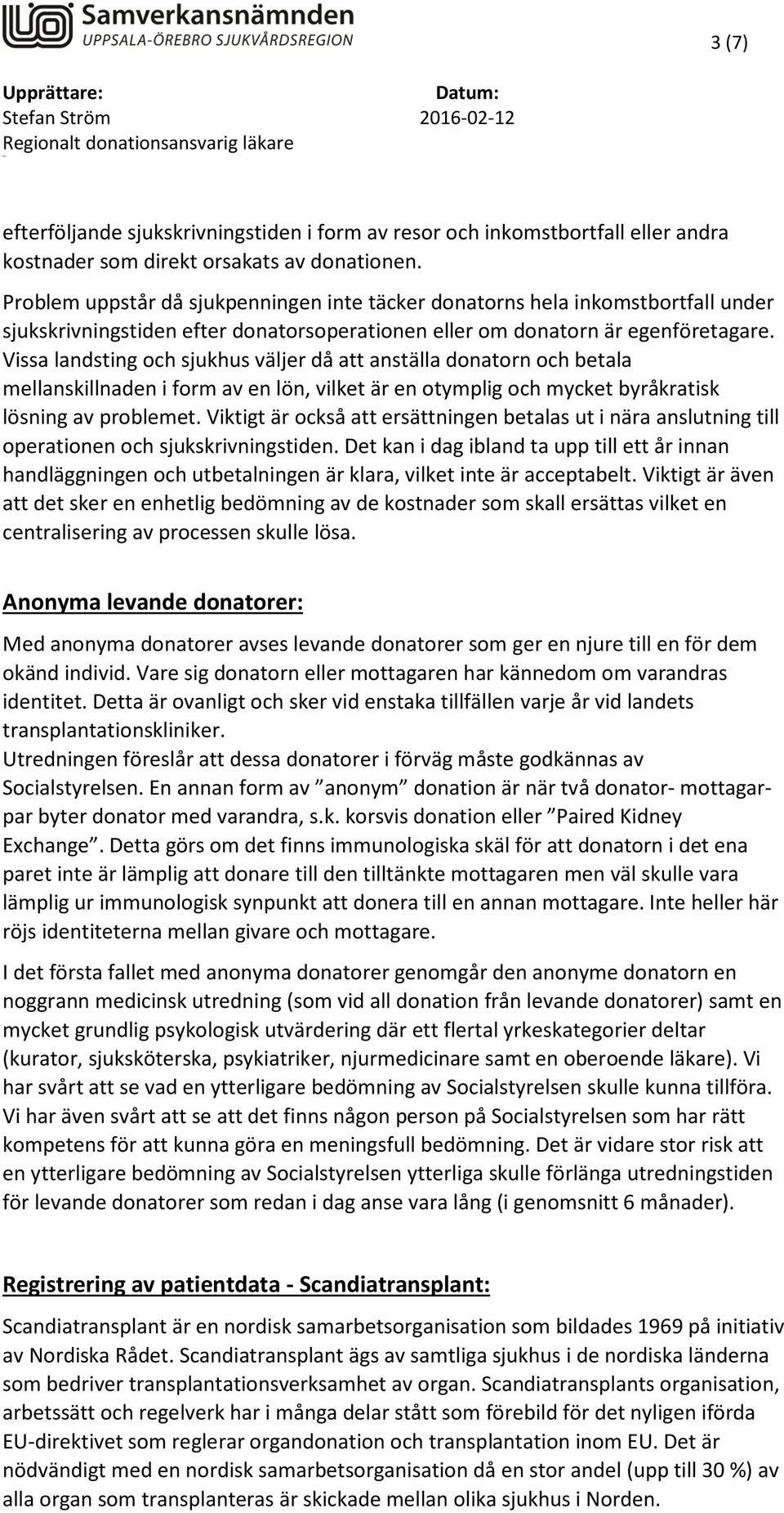 Vissa landsting och sjukhus väljer då att anställa donatorn och betala mellanskillnaden i form av en lön, vilket är en otymplig och mycket byråkratisk lösning av problemet.