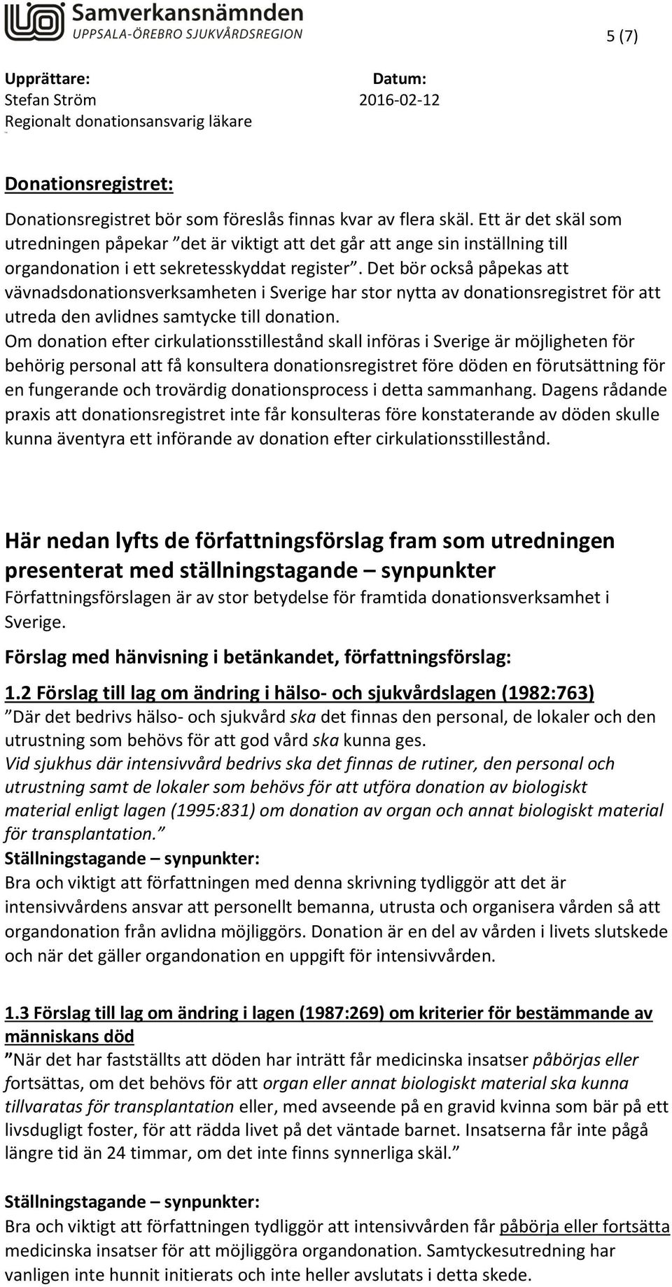 Det bör också påpekas att vävnadsdonationsverksamheten i Sverige har stor nytta av donationsregistret för att utreda den avlidnes samtycke till donation.