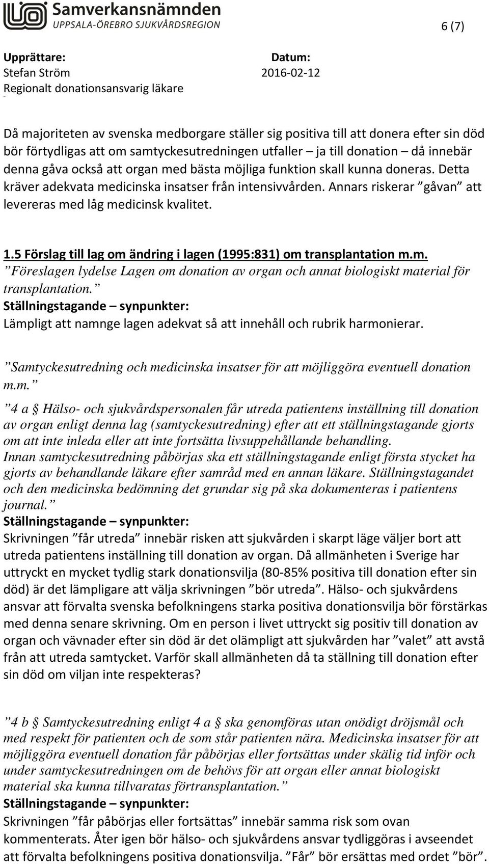 5 Förslag till lag om ändring i lagen (1995:831) om transplantation m.m. Föreslagen lydelse Lagen om donation av organ och annat biologiskt material för transplantation.