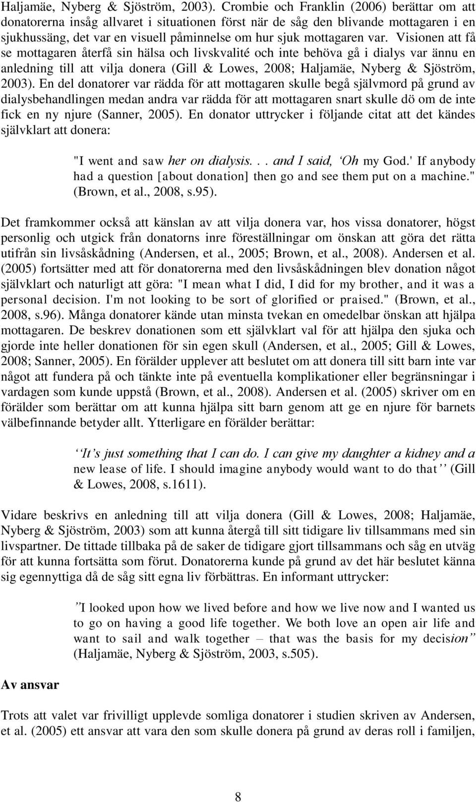 var. Visionen att få se mottagaren återfå sin hälsa och livskvalité och inte behöva gå i dialys var ännu en anledning till att vilja donera (Gill & Lowes, 2008;  En del donatorer var rädda för att
