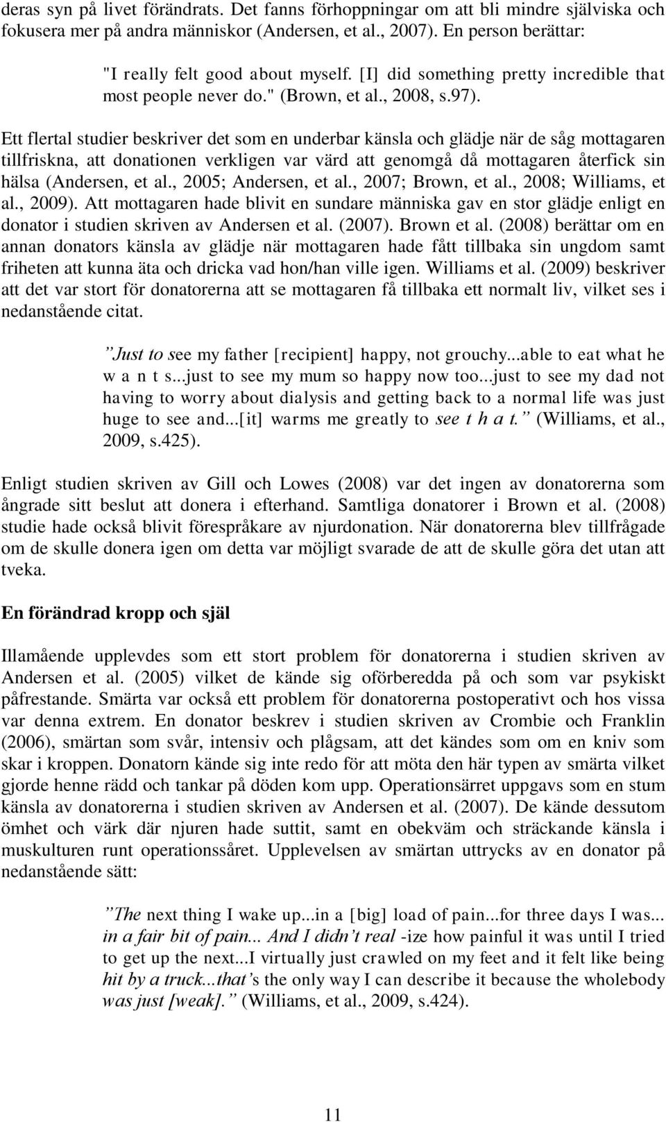 Ett flertal studier beskriver det som en underbar känsla och glädje när de såg mottagaren tillfriskna, att donationen verkligen var värd att genomgå då mottagaren återfick sin hälsa (Andersen, et al.