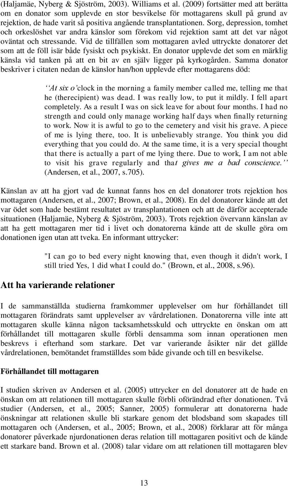 Sorg, depression, tomhet och orkeslöshet var andra känslor som förekom vid rejektion samt att det var något oväntat och stressande.