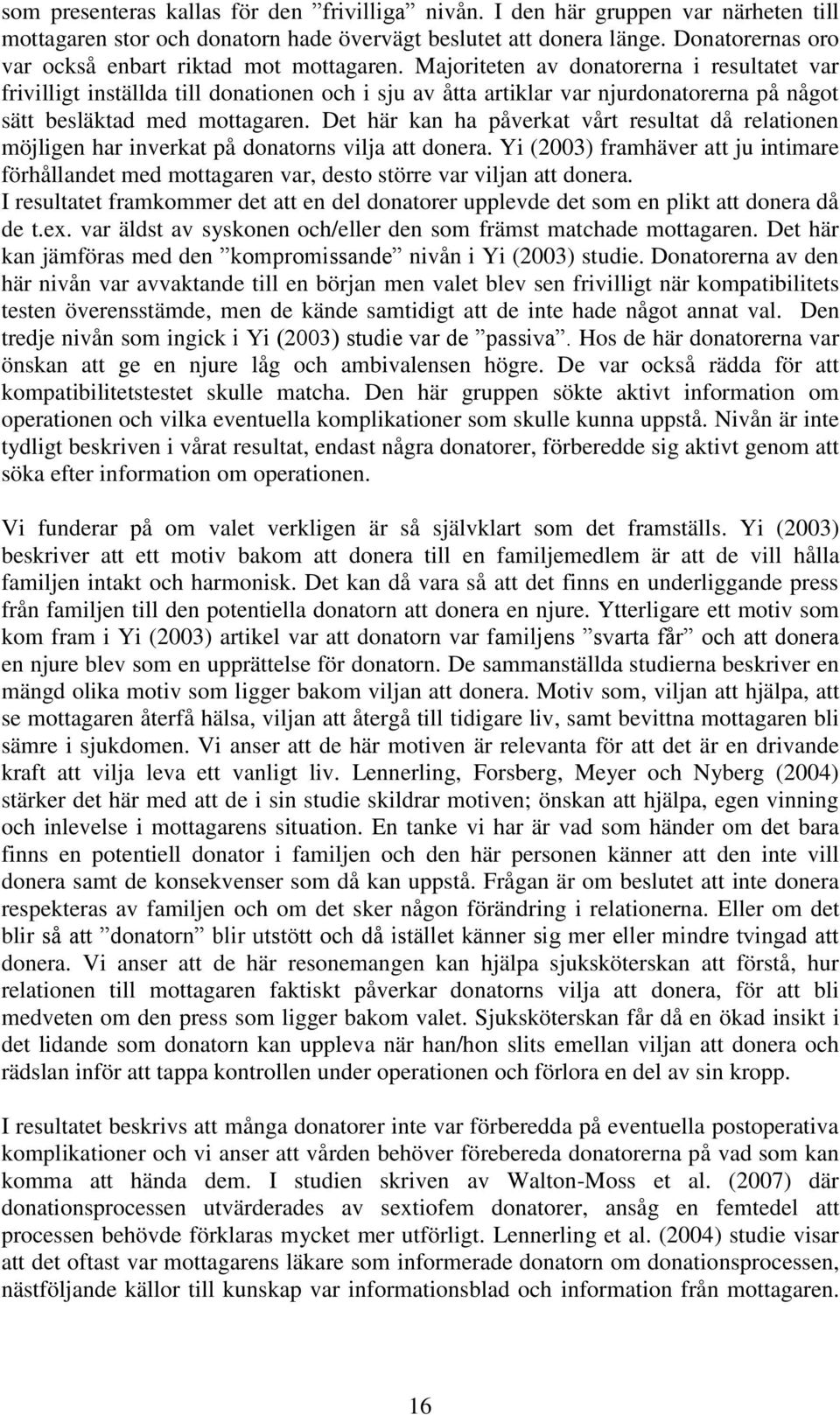 Majoriteten av donatorerna i resultatet var frivilligt inställda till donationen och i sju av åtta artiklar var njurdonatorerna på något sätt besläktad med mottagaren.