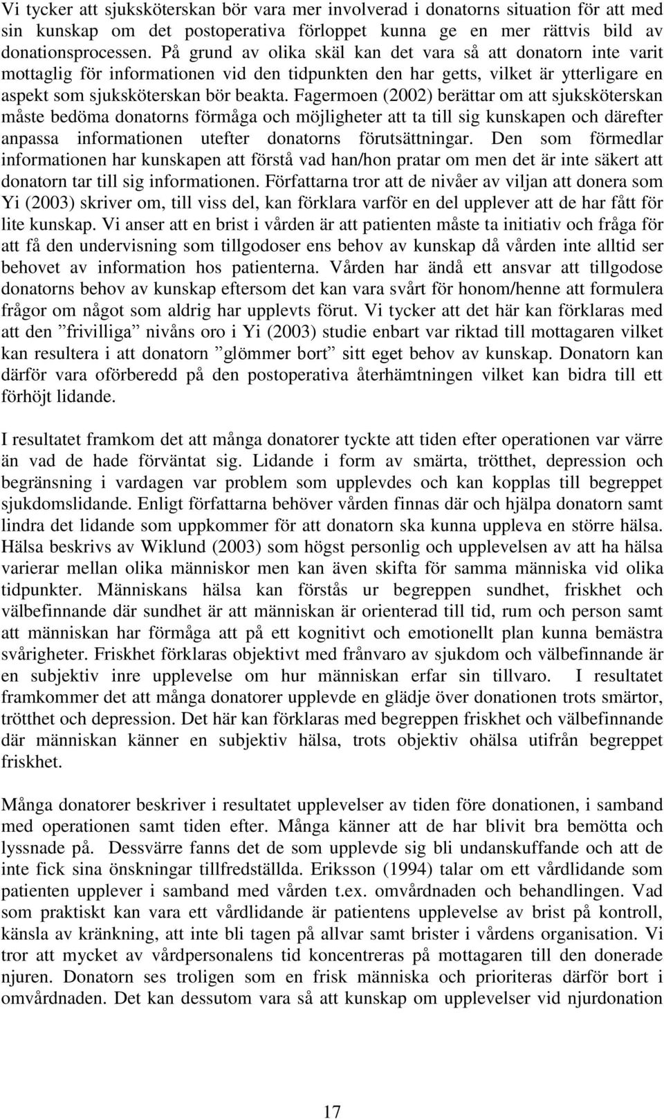 Fagermoen (2002) berättar om att sjuksköterskan måste bedöma donatorns förmåga och möjligheter att ta till sig kunskapen och därefter anpassa informationen utefter donatorns förutsättningar.