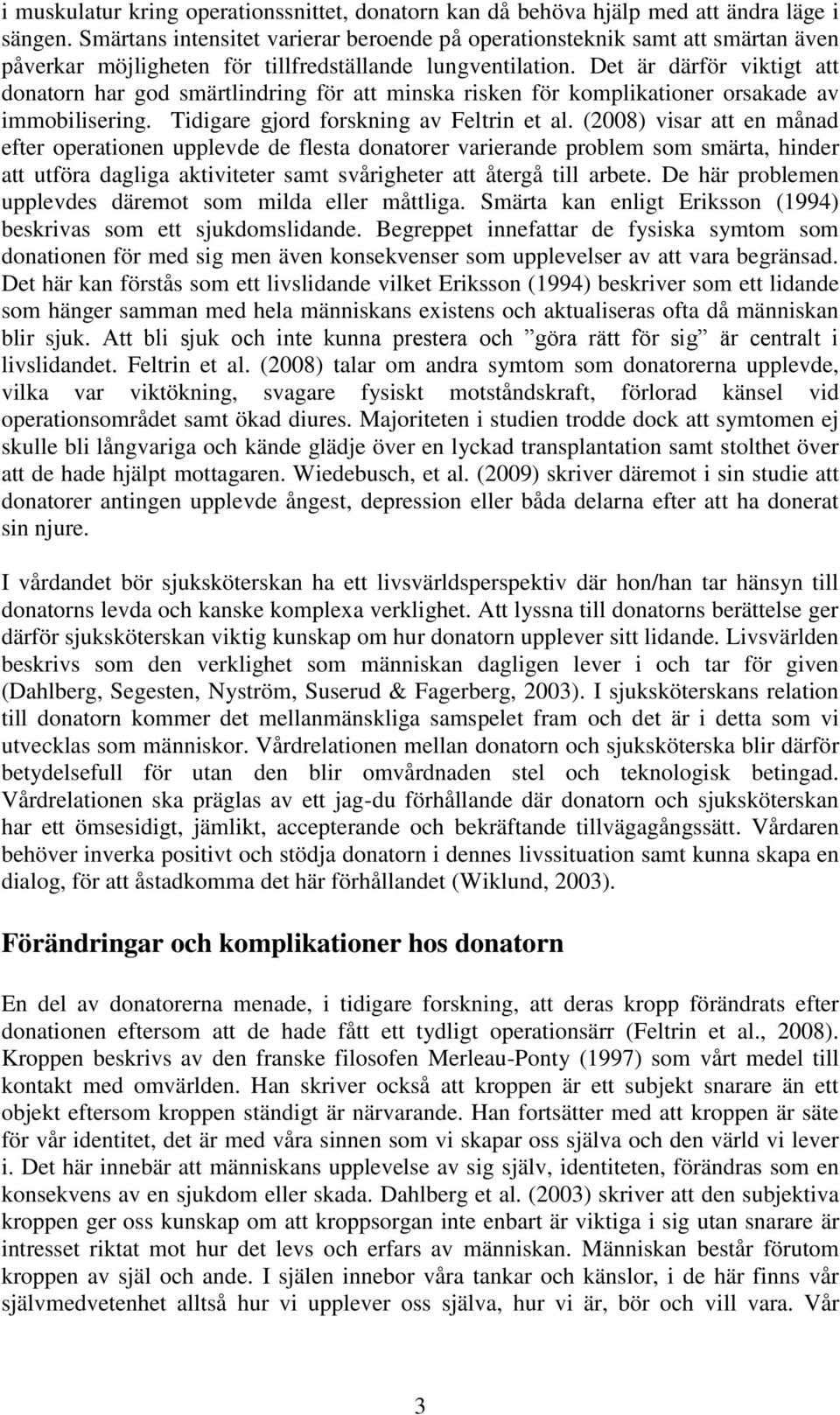 Det är därför viktigt att donatorn har god smärtlindring för att minska risken för komplikationer orsakade av immobilisering. Tidigare gjord forskning av Feltrin et al.