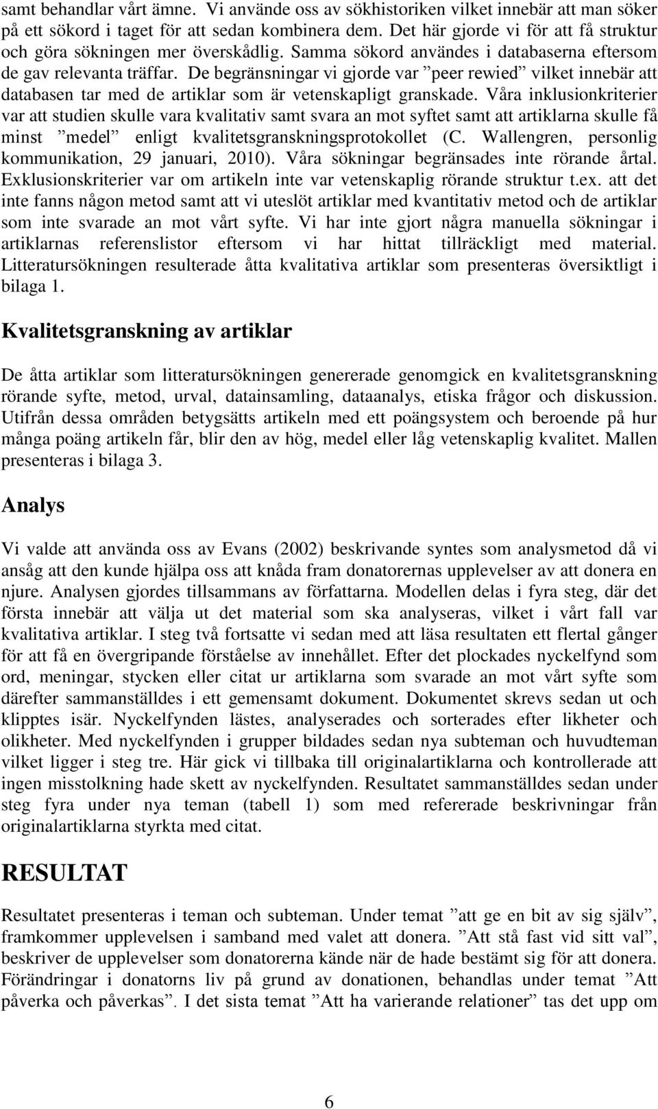 De begränsningar vi gjorde var peer rewied vilket innebär att databasen tar med de artiklar som är vetenskapligt granskade.