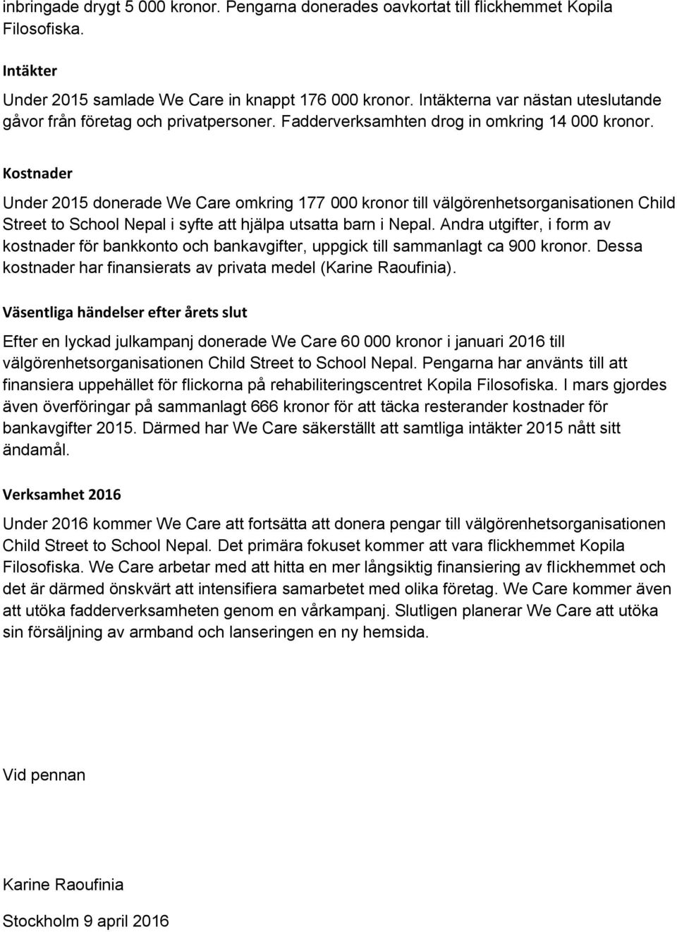 Kostnader Under 2015 donerade We Care omkring 177 000 kronor till välgörenhetsorganisationen Child Street to School Nepal i syfte att hjälpa utsatta barn i Nepal.