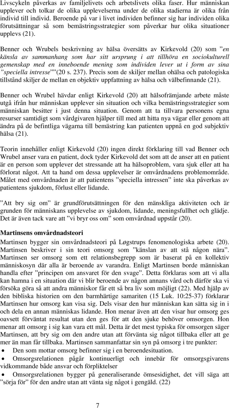 Benner och Wrubels beskrivning av hälsa översätts av Kirkevold (20) som en känsla av sammanhang som har sitt ursprung i att tillhöra en sociokulturell gemenskap med en inneboende mening som individen