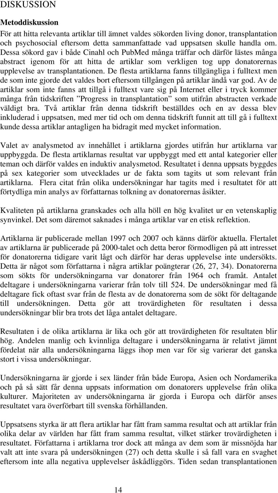 De flesta artiklarna fanns tillgängliga i fulltext men de som inte gjorde det valdes bort eftersom tillgången på artiklar ändå var god.