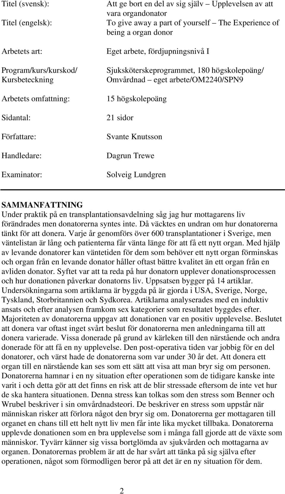 arbete/om2240/spn9 15 högskolepoäng 21 sidor Svante Knutsson Dagrun Trewe Solveig Lundgren SAMMANFATTNING Under praktik på en transplantationsavdelning såg jag hur mottagarens liv förändrades men