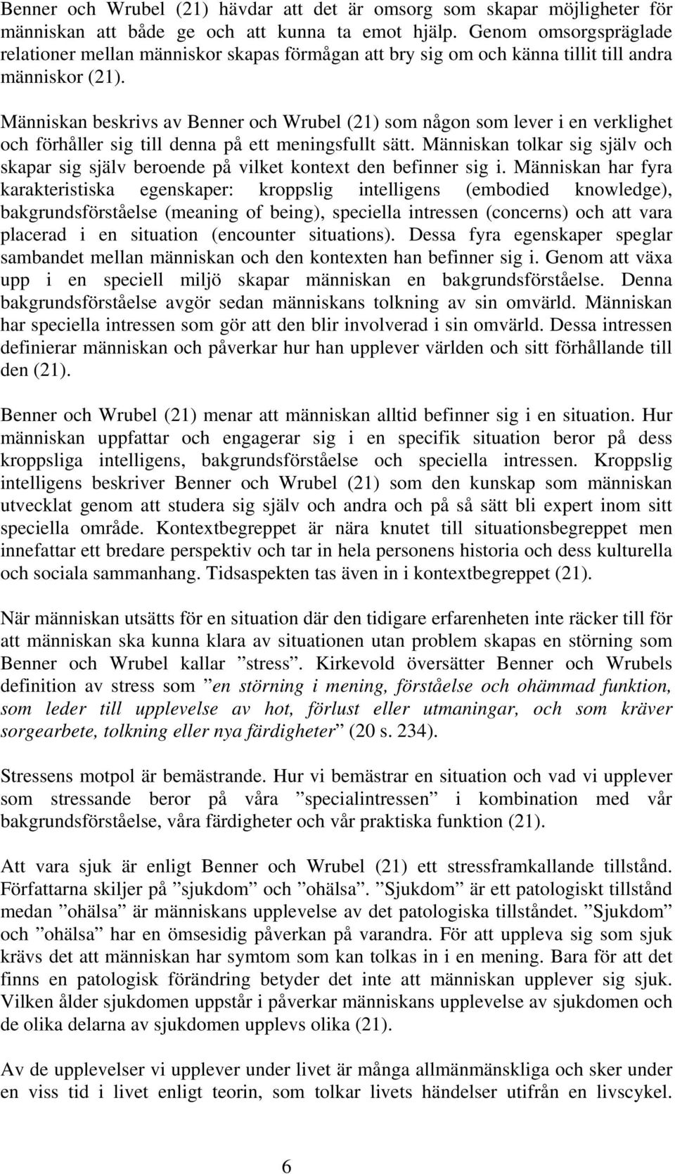 Människan beskrivs av Benner och Wrubel (21) som någon som lever i en verklighet och förhåller sig till denna på ett meningsfullt sätt.