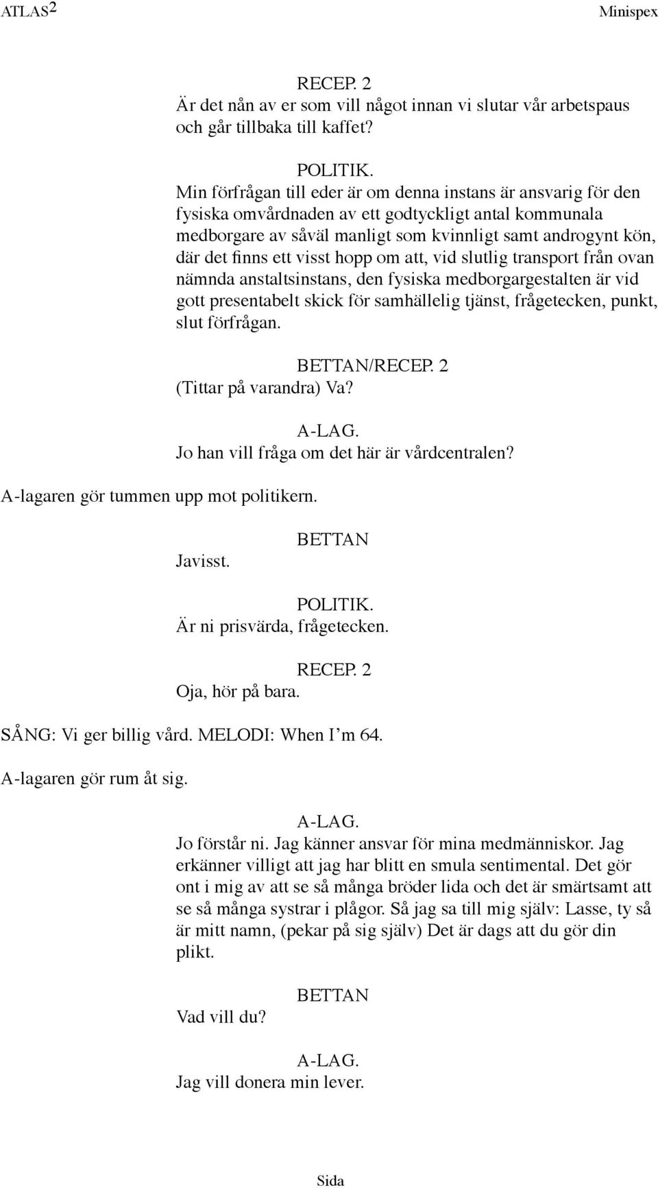 visst hopp om att, vid slutlig transport från ovan nämnda anstaltsinstans, den fysiska medborgargestalten är vid gott presentabelt skick för samhällelig tjänst, frågetecken, punkt, slut förfrågan.