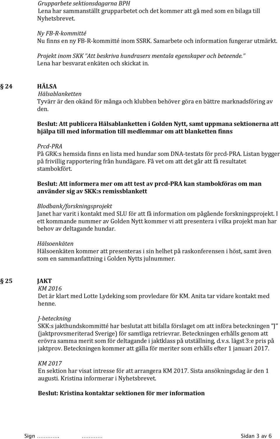 24 HÄLSA Hälsablanketten Tyvärr är den okänd för många och klubben behöver göra en bättre marknadsföring av den.