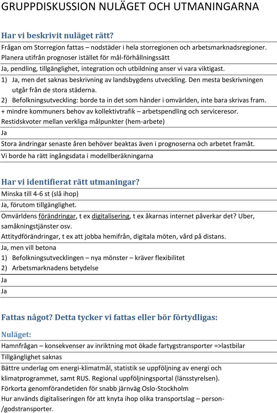 Den mesta beskrivningen utgår från de stora städerna. 2) Befolkningsutveckling: borde ta in det som händer i omvärlden, inte bara skrivas fram.