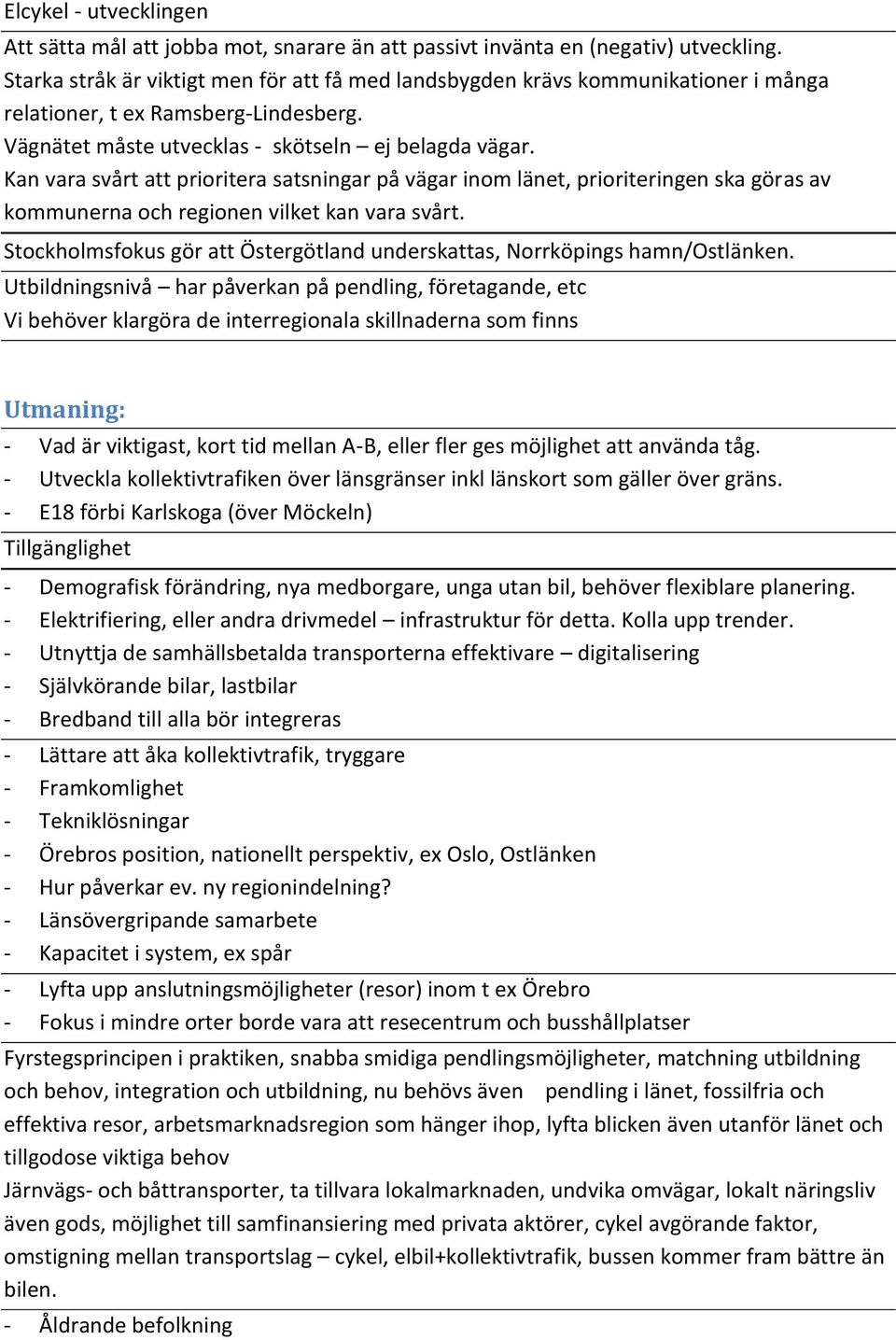 Kan vara svårt att prioritera satsningar på vägar inom länet, prioriteringen ska göras av kommunerna och regionen vilket kan vara svårt.