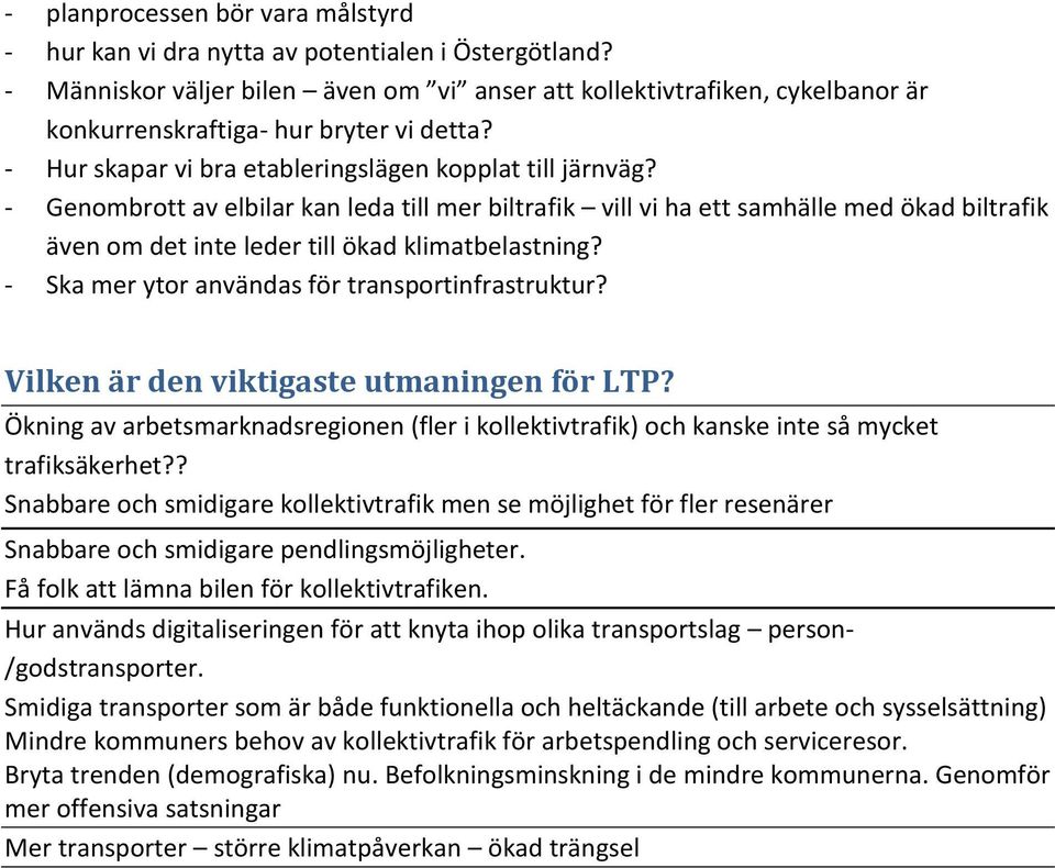 - Genombrott av elbilar kan leda till mer biltrafik vill vi ha ett samhälle med ökad biltrafik även om det inte leder till ökad klimatbelastning? - Ska mer ytor användas för transportinfrastruktur?