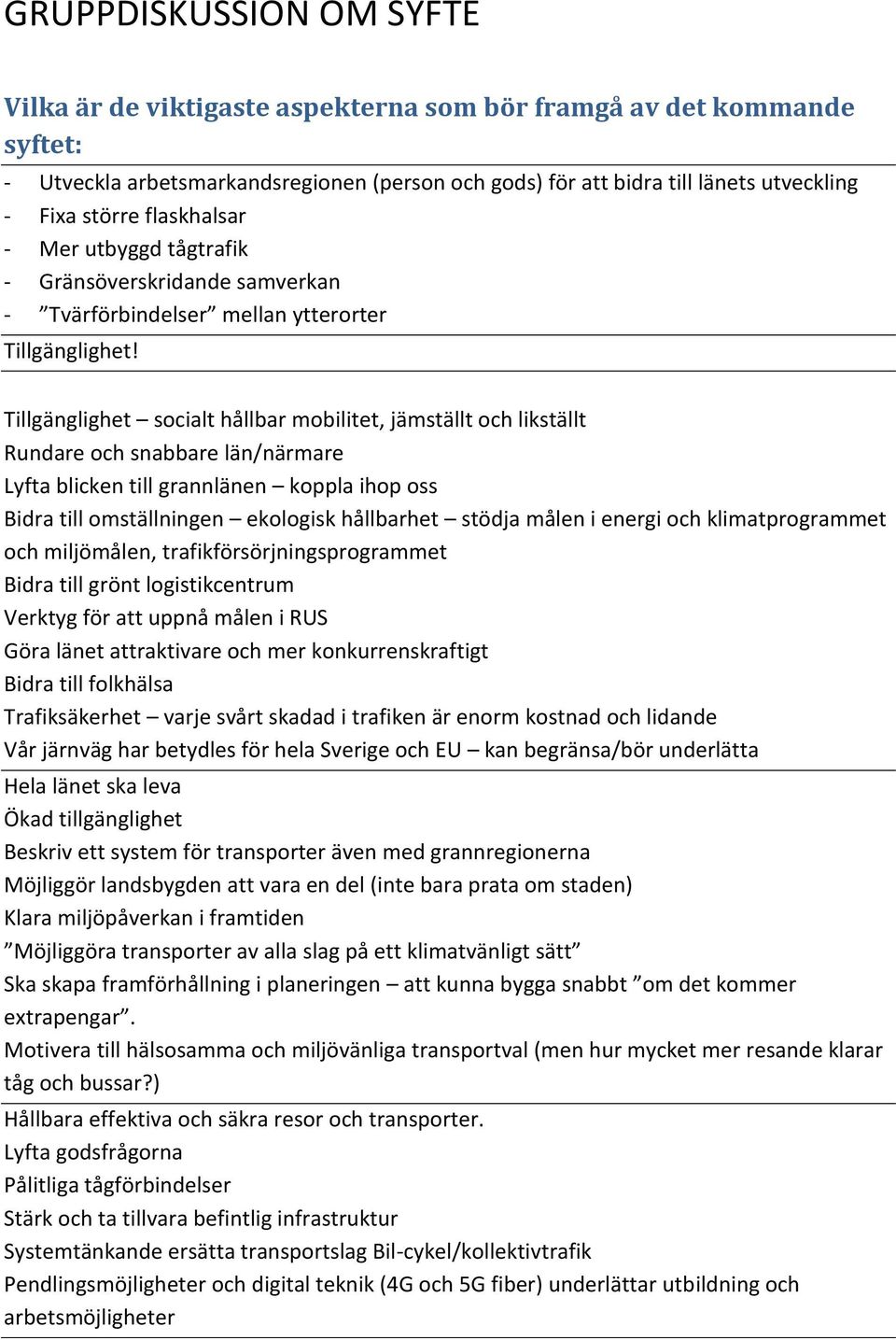 Tillgänglighet socialt hållbar mobilitet, jämställt och likställt Rundare och snabbare län/närmare Lyfta blicken till grannlänen koppla ihop oss Bidra till omställningen ekologisk hållbarhet stödja