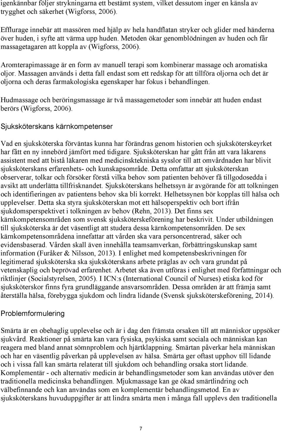 Metoden ökar genomblödningen av huden och får massagetagaren att koppla av (Wigforss, 2006). Aromterapimassage är en form av manuell terapi som kombinerar massage och aromatiska oljor.